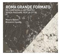 ROMA GRANDE FORMATO. DA CAMPAGNA A METROPOLI SENZA PASSARE PER LA CITTA' -