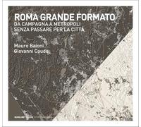 ROMA GRANDE FORMATO. DA CAMPAGNA A METROPOLI SENZA PASSARE PER LA CITTA' -