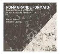 Roma grande formato. Da campagna a metropoli senza passare per la città