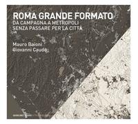 ROMA GRANDE FORMATO. DA CAMPAGNA A METROPOLI SENZA PASSARE PER LA CITTÀ - 2024