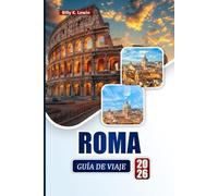 ROMA GUÍA DE VIAJE 2026: Explora monumentos históricos, joyas ocultas, comida local e itinerarios para tu viaje a Italia