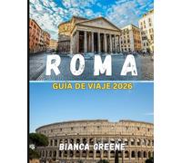 ROMA GUÍA DE VIAJE 2026: Su compañero esencial de historia, cultura y La Dolce Vita en la ciudad romántica de Italia