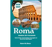 Roma Guida di Viaggio 2026-2027: Rovine Antiche, Trattorie Italiane e Passeggiate nei Quartieri per Ogni Stagione
