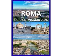 ROMA GUIDA DI VIAGGIO 2026: Un viaggio attraverso la storia antica e la Roma moderna