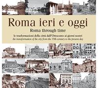Roma ieri e oggi. Le trasformazioni della città dall'Ottocento ai giorni nostri. Ediz. multilingue