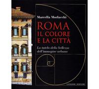 Roma il colore e la città. La tutela della bellezza dell'immagine urbana -...