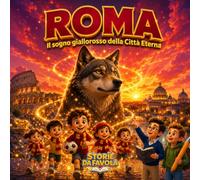 Roma: Il sogno giallorosso della Città Eterna