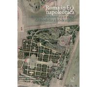 Roma in età napoleonica. Antico, architettura e città. Modello e laborator...