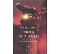 Roma in fiamme. Nerone, principe di splendore e perdizione. Il romanzo di Roma