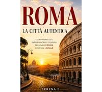 Roma: la città autentica: La guida completa, semplice e autentica per vivere Roma senza stress