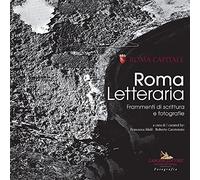 Roma Letteraria. Frammenti di scrittura e fotografie. Ediz. illustrata