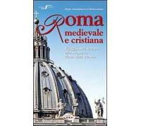 Roma medievale e cristiana. Viaggio nel tempo alla scoperta della città eterna. Con CD-ROM