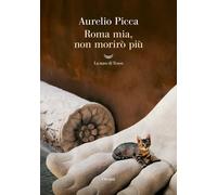 Roma mia, non morirò più - 2025 - La nave di Teseo (Oceani)