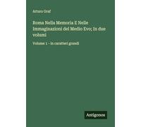 Roma Nella Memoria E Nelle Immaginazioni del Medio Evo; In due volumi: Volume 1 - in caratteri grandi