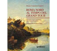 Roma Nord al tempo del Grand Tour. Sentieri d'arte e memoria tra Cassia e Flaminia