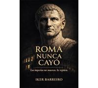 ROMA NUNCA CAYÓ: Los Imperios no mueren. Se repiten.