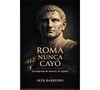ROMA NUNCA CAYÓ: Los Imperios no mueren. Se repiten.