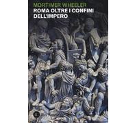 Roma oltre i confini dell'impero - Wheeler Mortimer