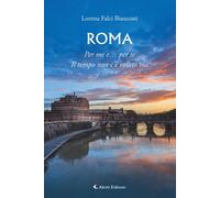 Roma. Per me e... per te. Il tempo non c'è volato via - Falci Bianconi Lorena