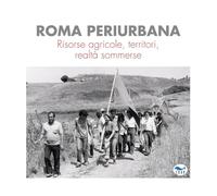 Roma periurbana. Risorse agricole, territori, realtà sommerse