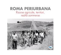 Roma periurbana. Risorse agricole, territori, realtà sommerse - AA.VV.