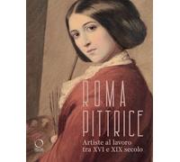 Roma pittrice. Artiste al lavoro tra XVI e XIX secolo. Catalogo della most...