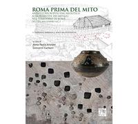 Roma Prima Del Mito: Abitati E Necropoli Dal Neolitico Alla Prima Eta Dei Metalli Nel Territorio Di Roma (VI-III Millennio A.C.)