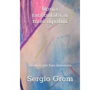 Roma raccontata ai miei nipotini.: Un libro per fare domande.