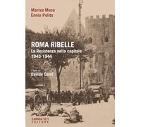 Roma ribelle. La Resistenza nella capitale. 1943-1944