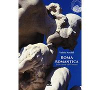 Roma romantica. Sulle orme dell'amore