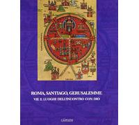 Roma, Santiago, Gerusalemme. Vie e luoghi dell'incontro con Dio