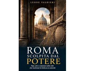 Roma scolpita dal potere: Papi, arte e consenso nella città che trasformò la bellezza in autorità