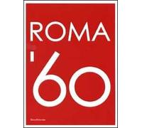 Roma Sessanta. Catalogo della mostra. Ediz. illustrata