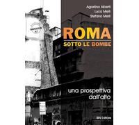 Libri Agostino Alberti - Roma Sotto Le Bombe. Una Prospettiva Dall'alto