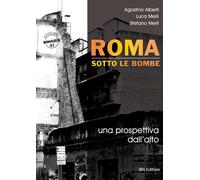 Roma sotto le bombe. Una prospettiva dall'alto - Alberti Agostino