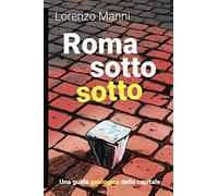 Roma sotto sotto. Una guida geologica della Capitale - Manni Lorenzo
