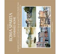 Roma sparita. La capitale com'era e com'è. 120 anni dopo gli acquerelli di Ettore Roesler Franz. Ediz. italiana e inglese