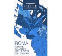 Roma. Storie e luoghi della città dei giovani. Le guide ai sapori e ai piaceri