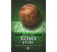 Roma Story. Emozioni Giallorosse dal 1927 a Oggi - [Edizioni della Sera]