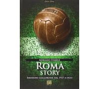 Roma story. Emozioni giallorosse dal 1927 a oggi - Stabile Adriano