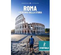 ROMA STORYWALK LA GUIDA - I PERCORSI DELLA STORIA. L'ESPLORAZIONE DELLA CAPITALE