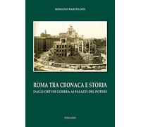 Roma tra cronaca e storia. Dagli orti di guerra ai palazzi del potere