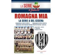 ROMAGNA MIA: LA SERIE A DEL CESENA: Campionato di serie B 1972/73 - Serie A 1973/74 - Serie D 1972/73/74