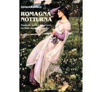 Romagna notturna. Fantasmi, spiriti e apparizioni tra fiaba, leggenda e storia