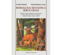 Romagna selvatica ieri e oggi. Uomini, animali e ambiente in un territorio. Stor