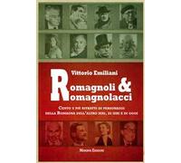 Romagnoli e romagnolacci. Centro e più ritratti di personaggi della Romagna dell'altro ieri, di ieri e di oggi