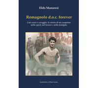 Romagnolo d.o.c. forever. Con cuore e coraggio, la storia di un campione nello s