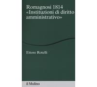 Romagnosi 1814. «Instituzioni di diritto amministrativo» - Rotelli Ettore