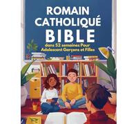 Romain Catholique Bible dans 52 semaines Pour Adolescent Garçons et Filles: Un recueil de méditations inspirantes pour vous aider à surmonter ... en entier grâce à des lectures et des prières