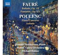 Romain Descharmes; Malmo Opera Orchestra; Michael Halasz - Gabriel Faure: Ballade, Op. 19; Fantaisie, Op. 111 & Francis Poulenc: Piano Concerto; Aubade